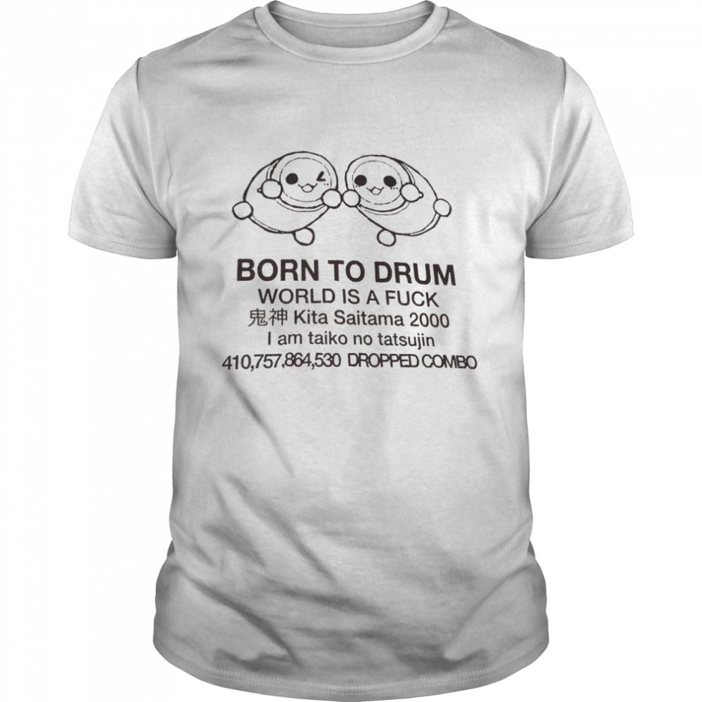 High Quality Born To Drum World Is A Fuck Shirt 
