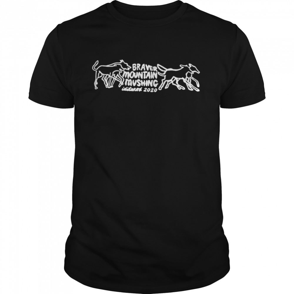 Gifts Braver Mountain Mushing T-shirt 