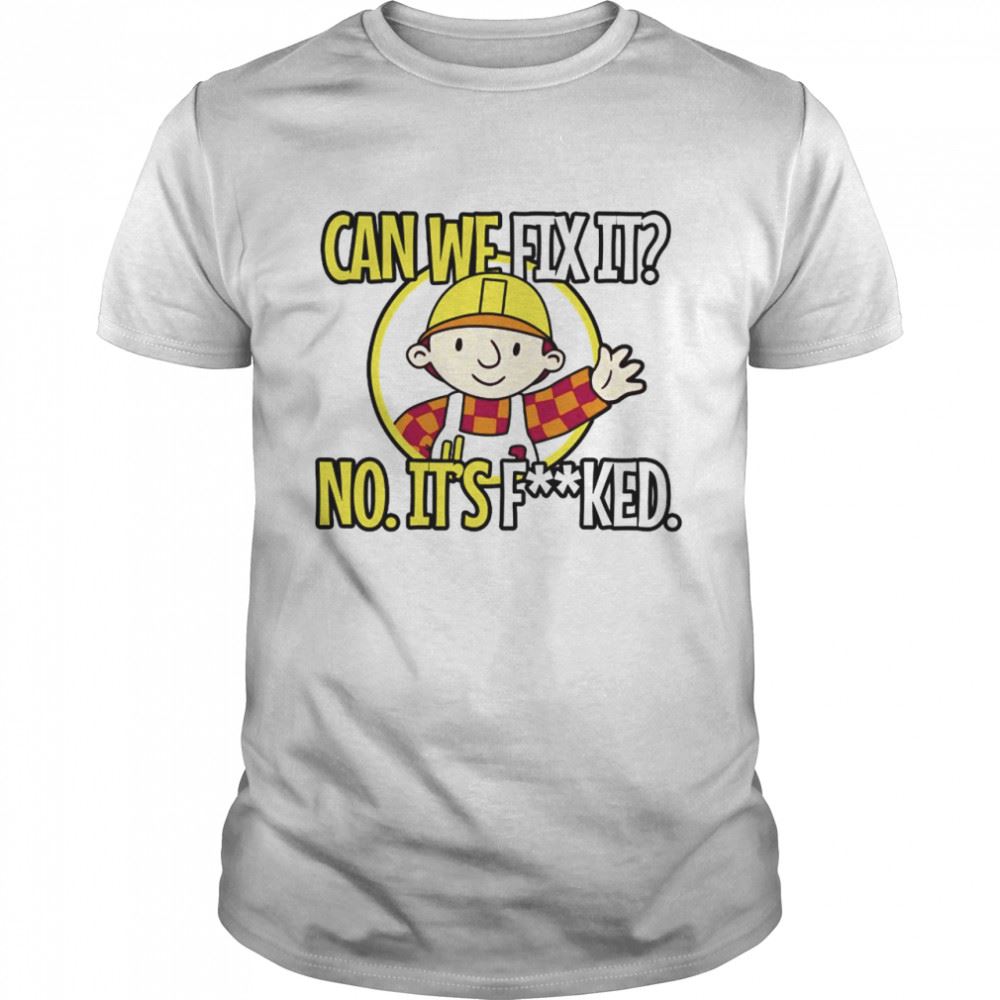 Limited Editon Cant Fix It No Its Fucked Shirt 