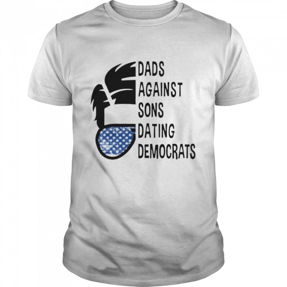 Best Dads Against Sons Dating Democrats Shirt 