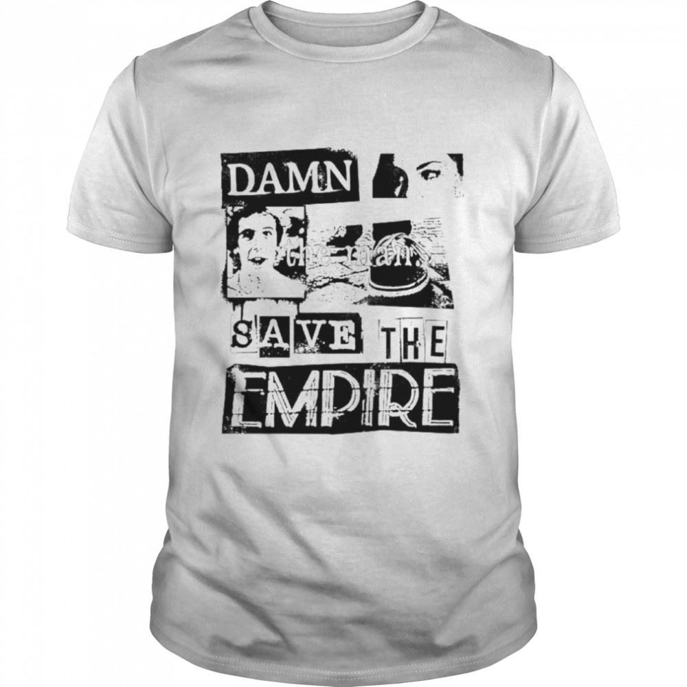 Great Damn The Man Save The Empire Shirt 