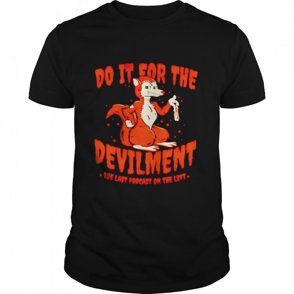 Awesome Do It For The Devilment The Last Podcast On The Left Shirt 