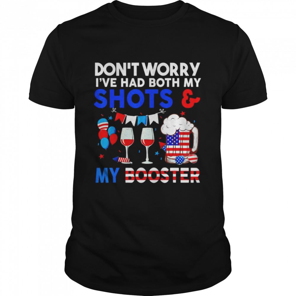 Amazing Dont Worry Ive Had Both My Shots Booster 4th Of July Shirt 