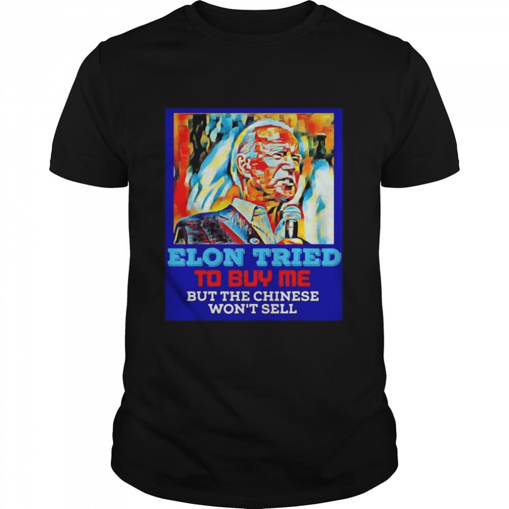 Best Elon Tried To Buy Me But The Chinese Wont Sell Shirt 