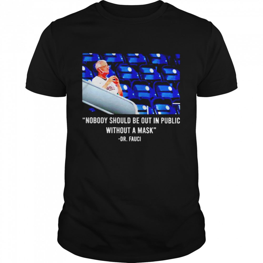 Great Fauci Nobody Should Be Out In Public Without A Mask Shirt 
