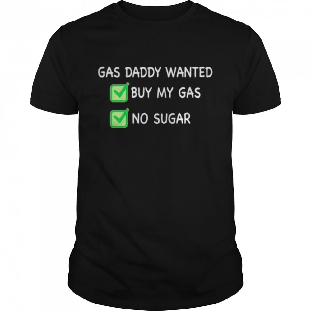 Attractive Gas Daddy Wanted Buy My Gas No Sugar Shirt 