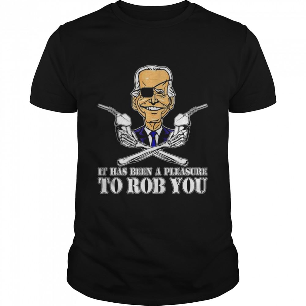 Interesting Gas Prices It Has Been A Pleasure To Rob You Biden Shirt 