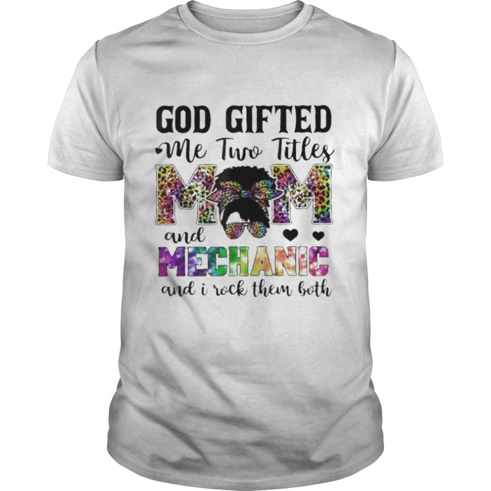 Promotions God Gifted Me Two Titles Mom And Mechanic Leopard Tie Dye Shirt 