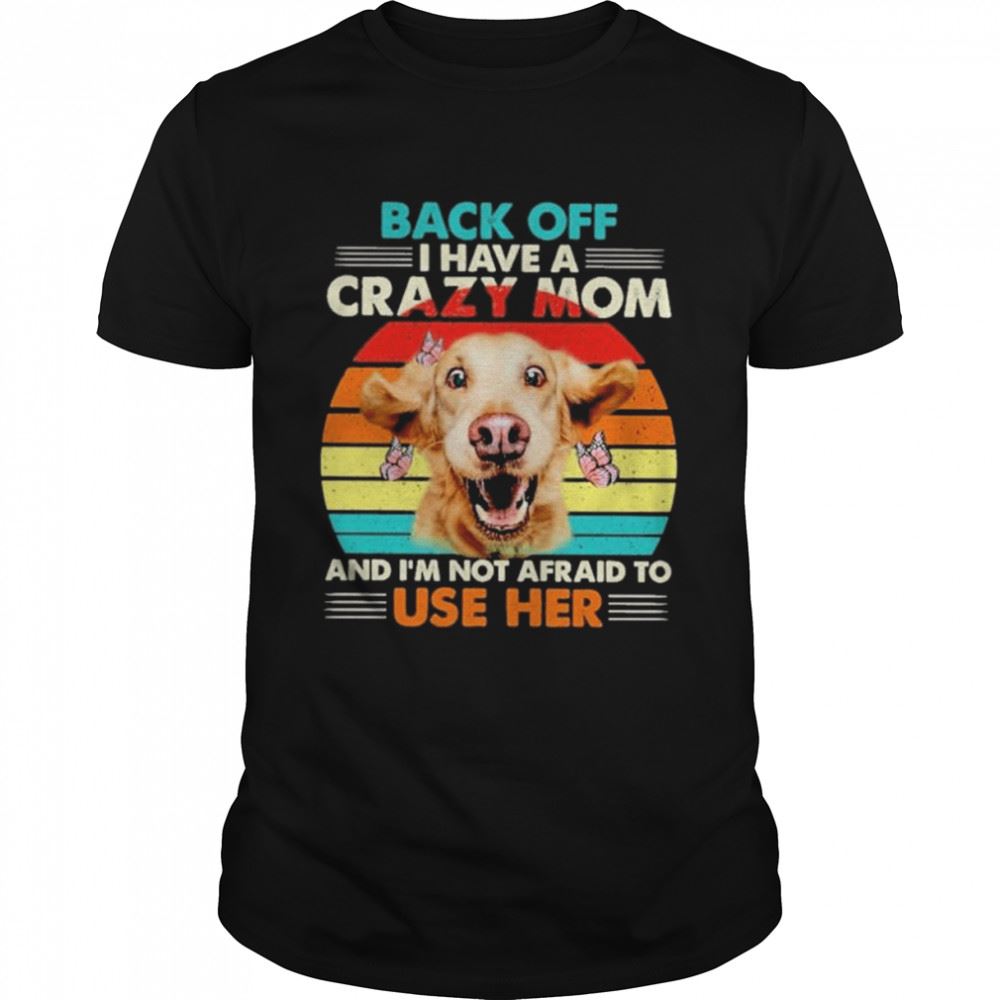 Limited Editon Golden Back Off I Have A Crazy Mom And Im Not Afraid To Use Her Vintage Shirt 