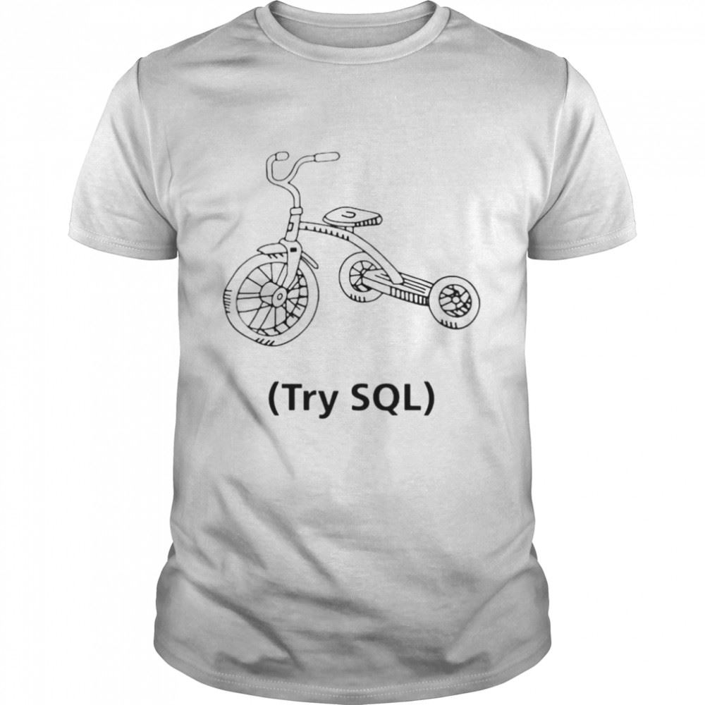 Amazing Grant Fritchey Try Sql Shirt 