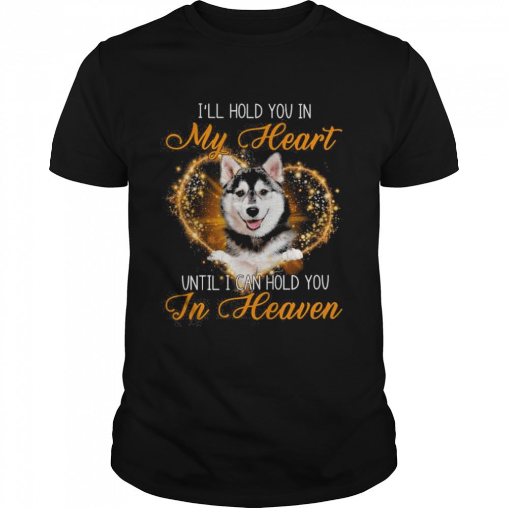 Best Husky Dog Ill Hold You In My Heaven Until I Can Hold You In Heaven Shirt 