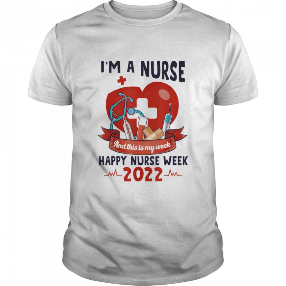 Interesting I Am A Nurse And This Is My Week Happy Nurse Week 2022 Shirt 