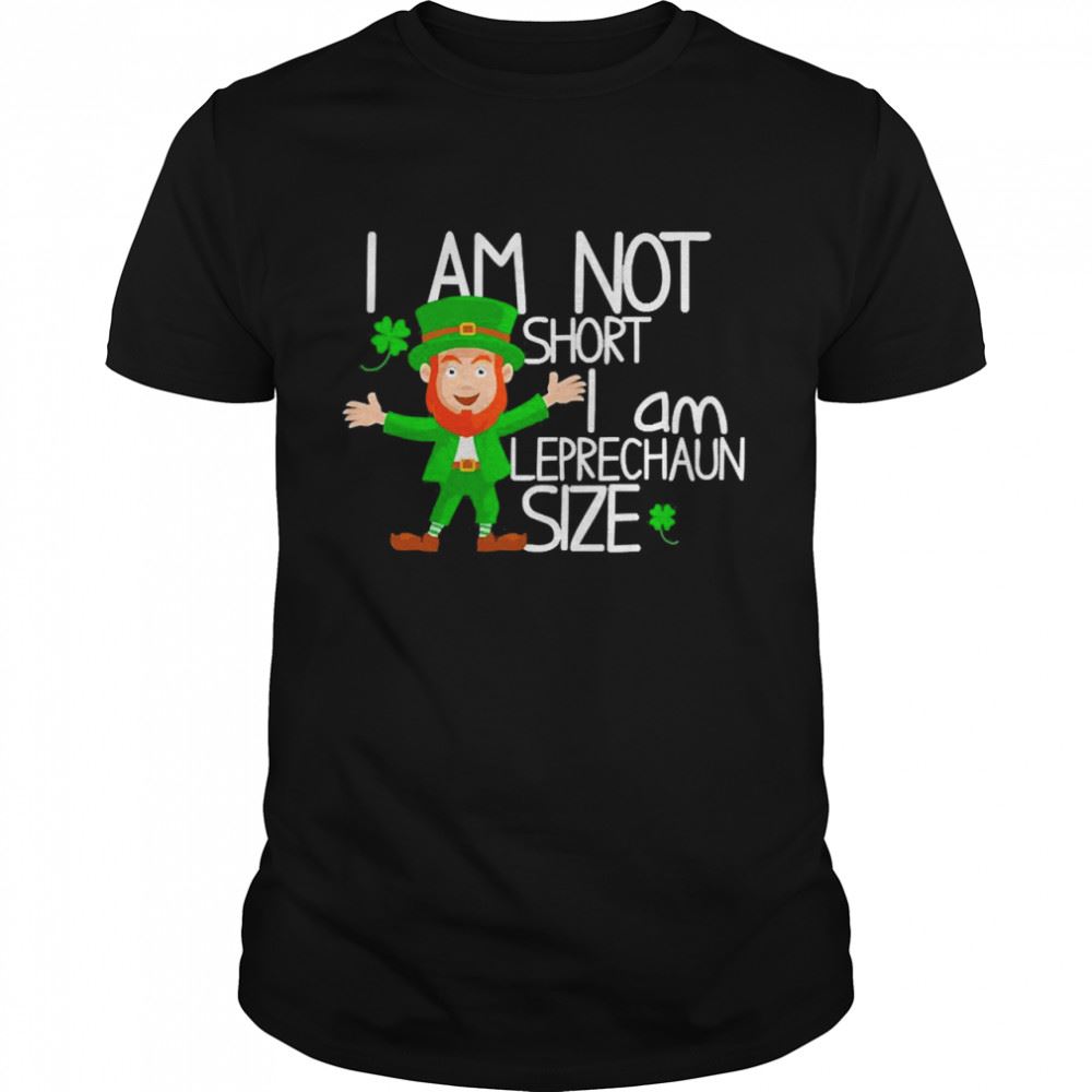 Interesting I Am Not Short I Am Leprechaun Size Cute St Patricks Day Shirt 