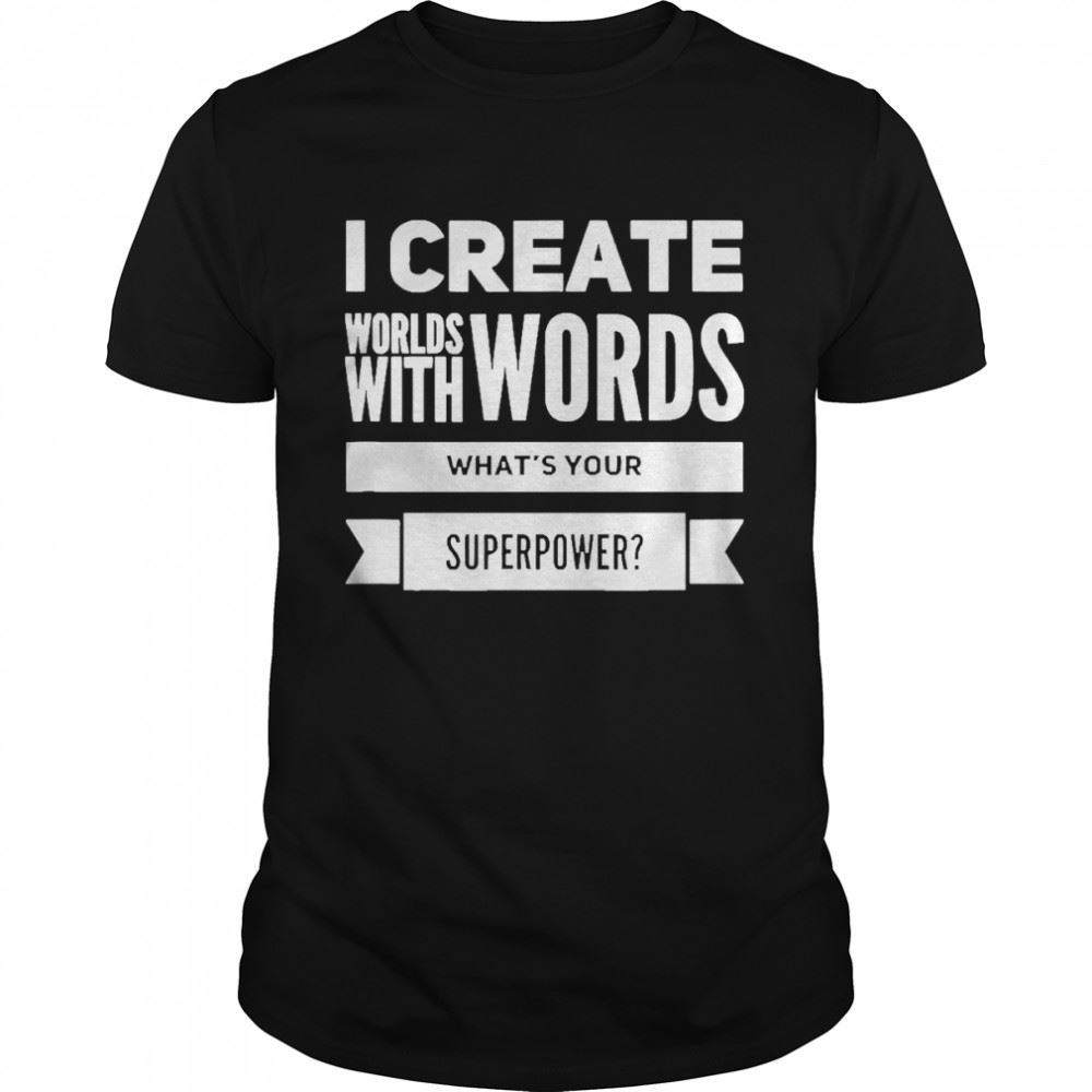 High Quality I Create Worlds With Words Shirt 