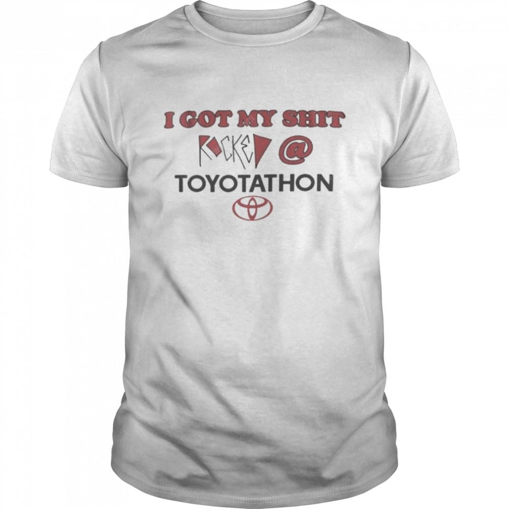 High Quality I Got My Shit Rocked At Toyotathon Shirt 