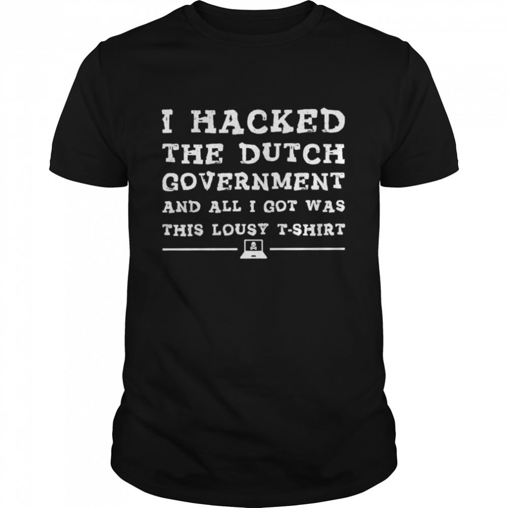 Great I Hacked The Dutch Government Shirt 