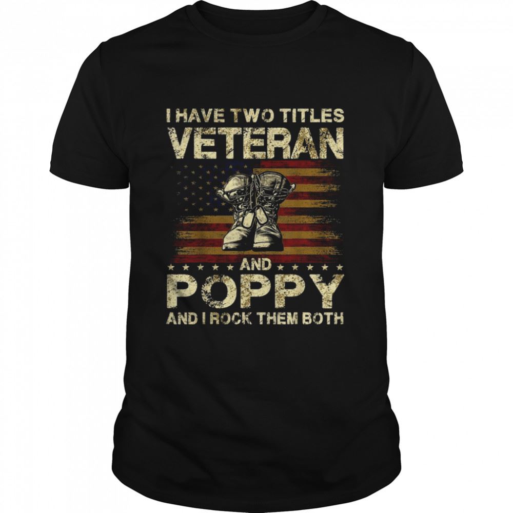 Great I Have Two Titles Veteran And Poppy Veteran Poppy Shirt 