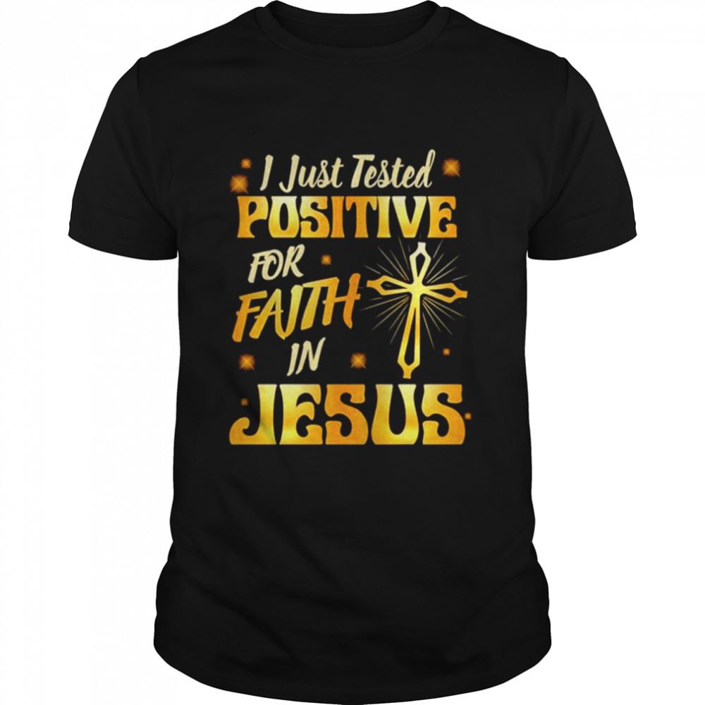 Happy I Just Tested Positive In Faith For Jesus Religious Shirt 