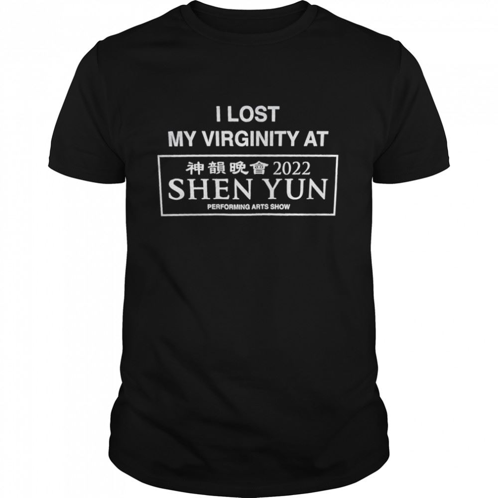 Awesome I Lost My Virginity At 2022 Shen Yun Performing Arts Show Shirt 