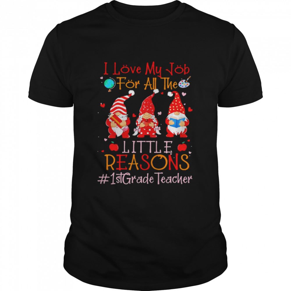 Awesome I Love My Job For All The Little Reasons 1st Grade Teacher Shirt 