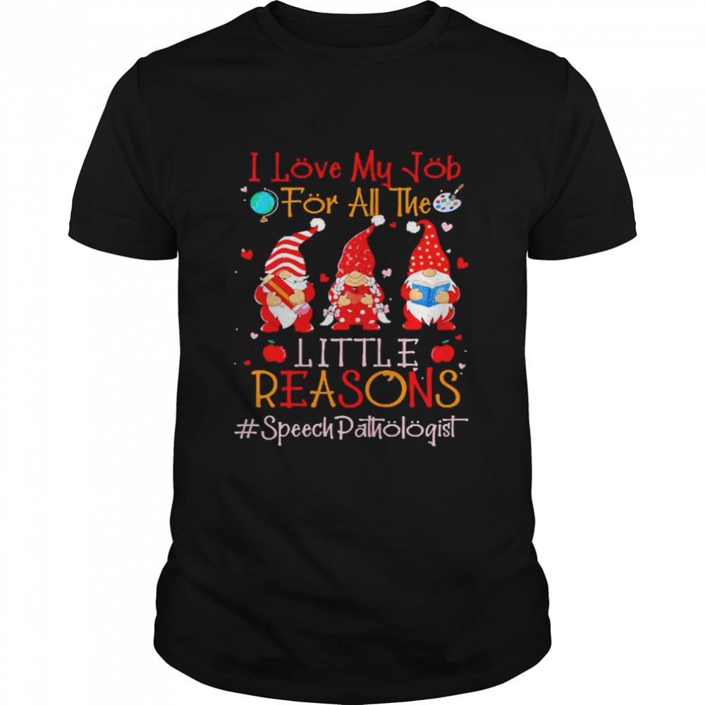 Great I Love My Job For All The Little Reasons Speech Pathologist Shirt 