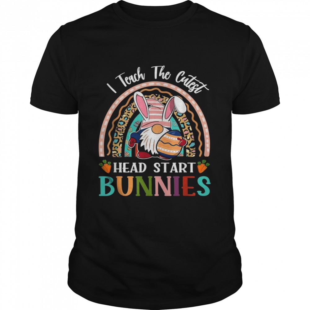Interesting I Teach The Cutest Head Start Bunnies Teacher Easter Shirt 