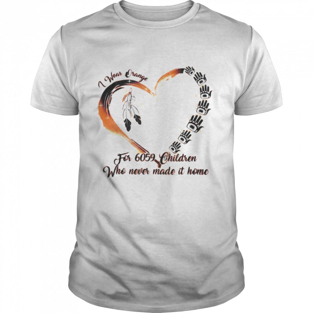 Amazing I Wear Orange For 6059 Children Who Never Made It Home Shirt 