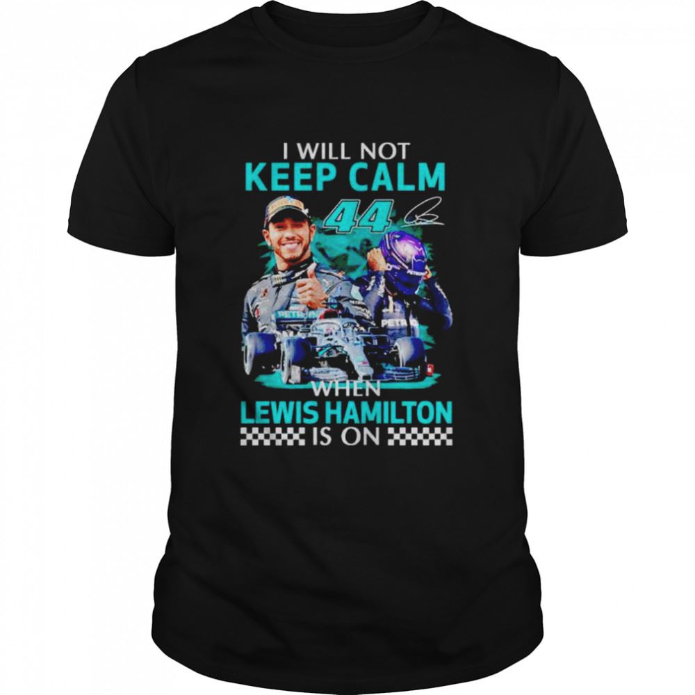 Awesome I Will Not Keep Calm When Lewis Hamilton Is On Shirt 