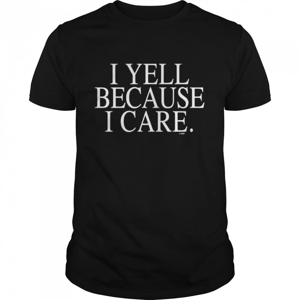 Attractive I Yell Because I Care Shirt 