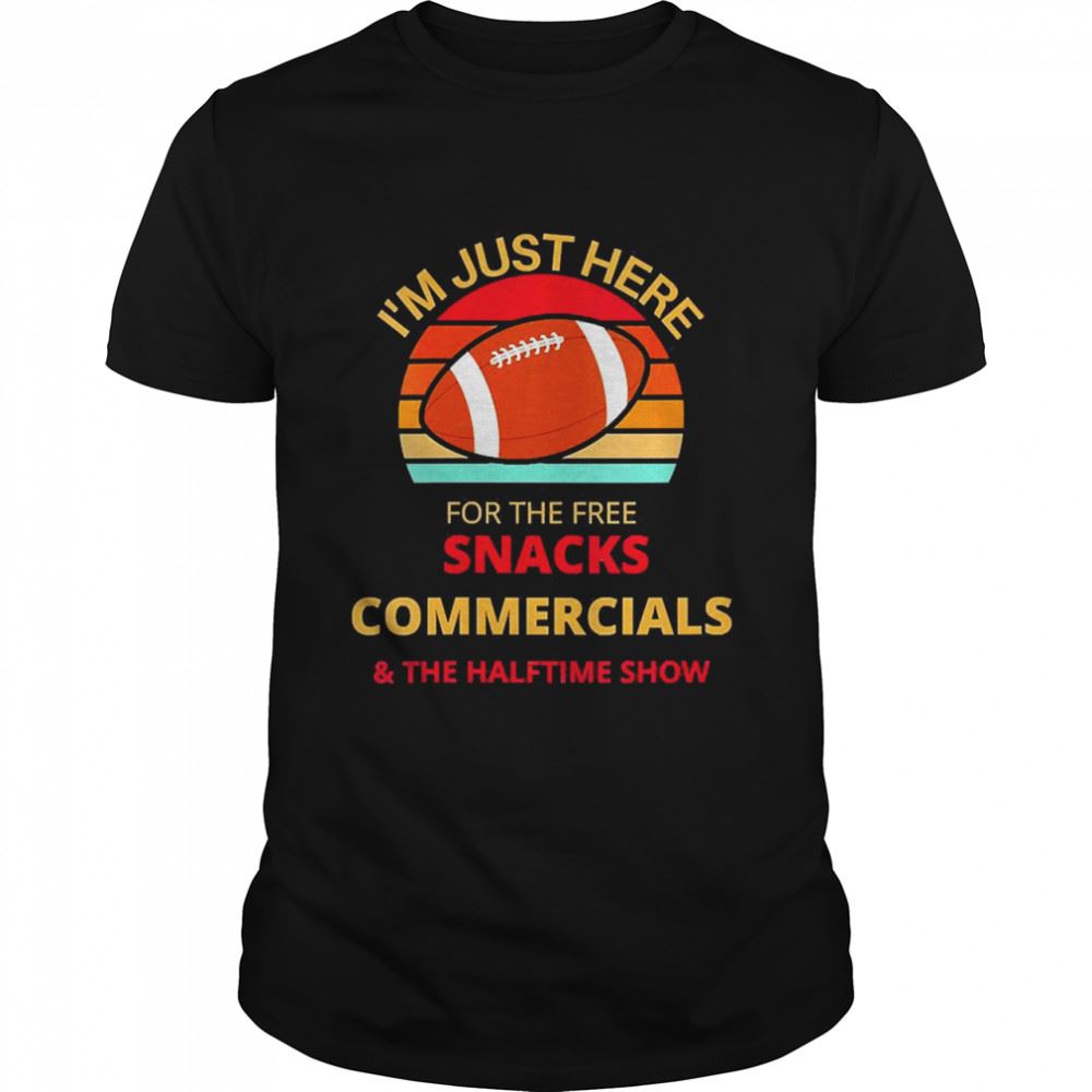Great Im Just Here For The Free Snacks Commercials Halftime Show Shirt 