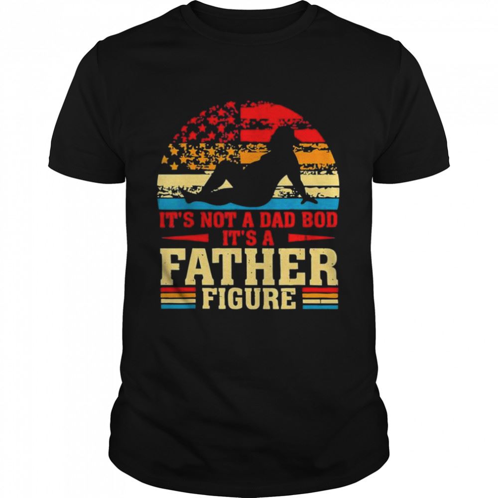 Gifts Its Not A Dad Bod Its A Father Figure Vintage Dad Shirt 