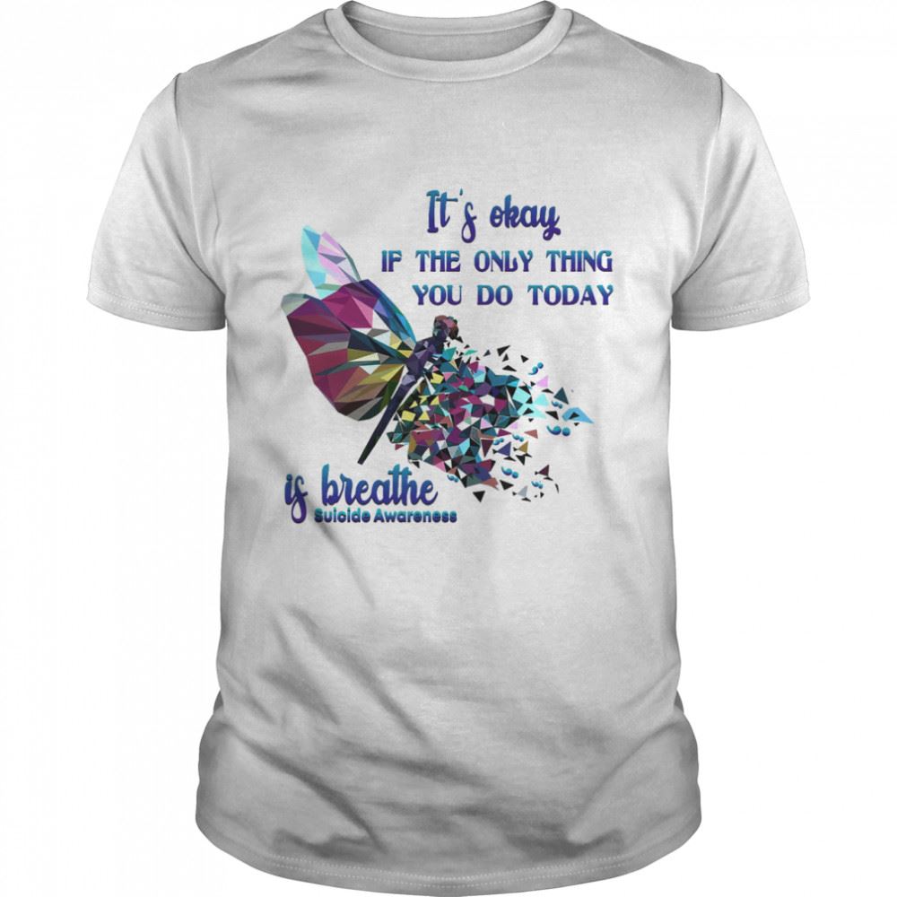 Gifts Its Okay Of The Only Thing You Do Today Is Breathe Suicide Awareness Shirt 