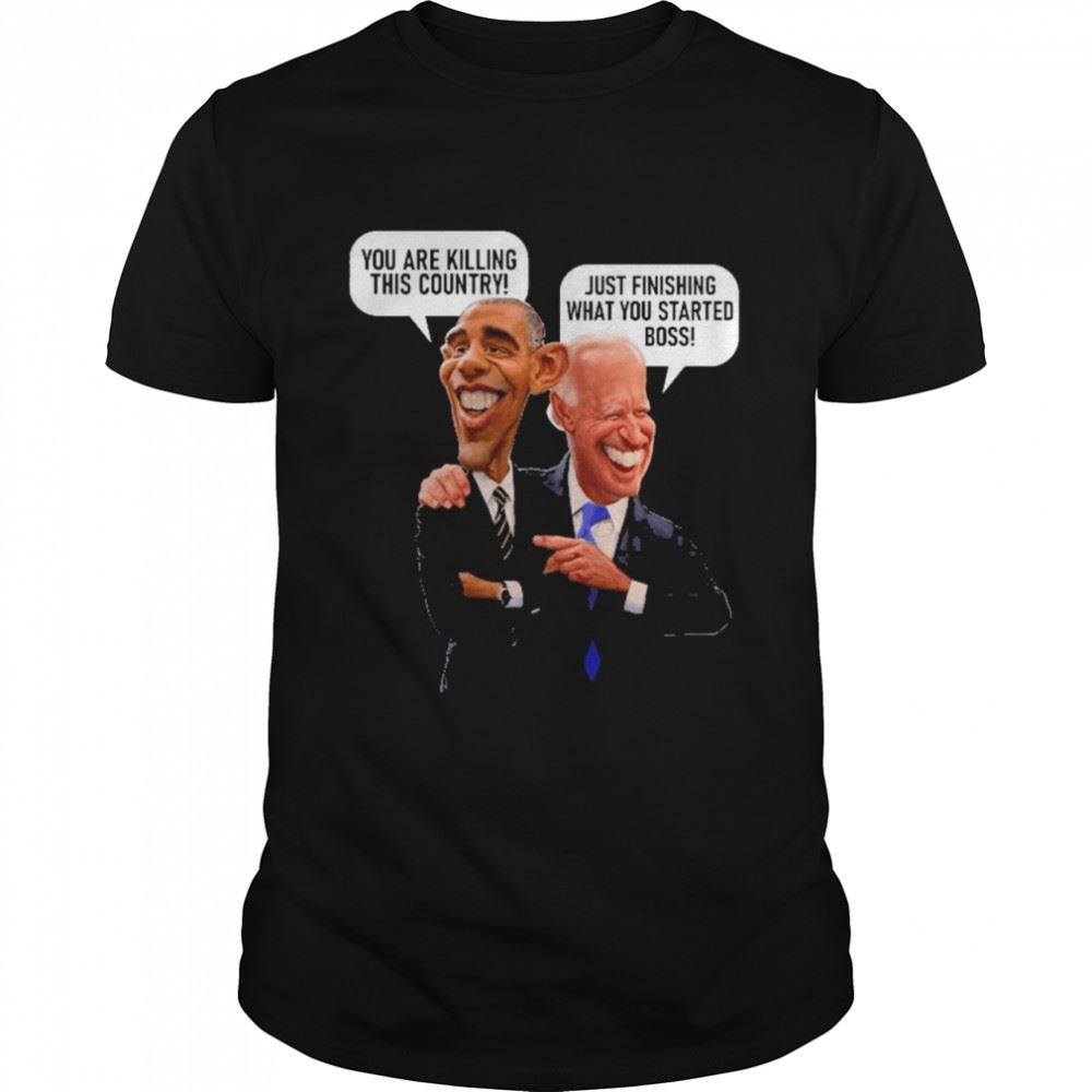 Promotions Joe Biden And Barack Obama You Are Killing This Country Just Finishing What You Started Boss Shirt 