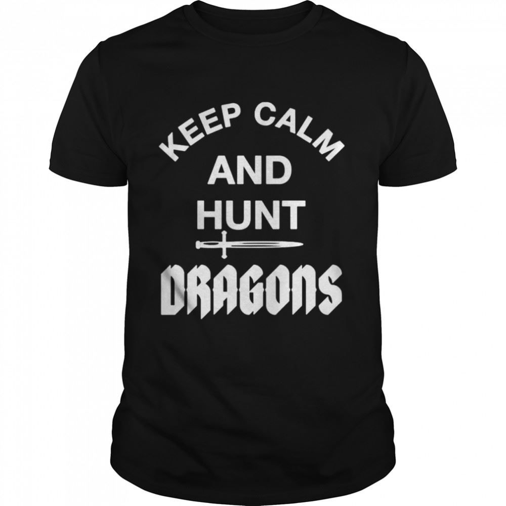 Great Keep Calm And Hunt Dragons Shirt 