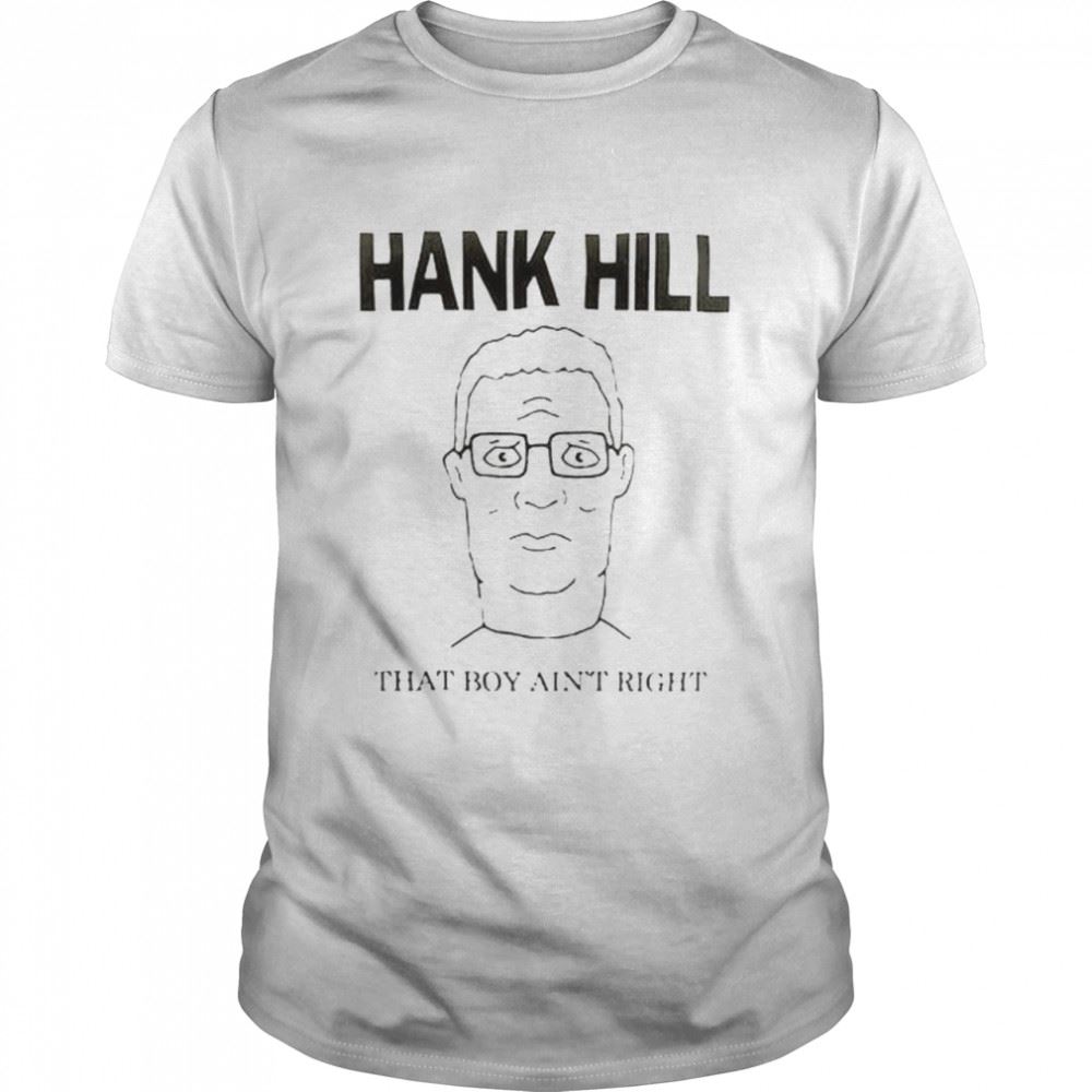 High Quality King Of The Hill Hank That Boy Aint Right Shirt 