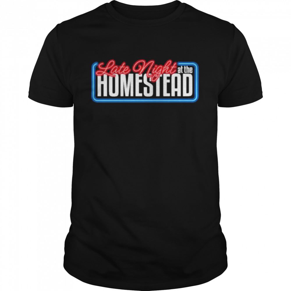 Great Late Night At The Homestead Kevin Bachelder Shirt 