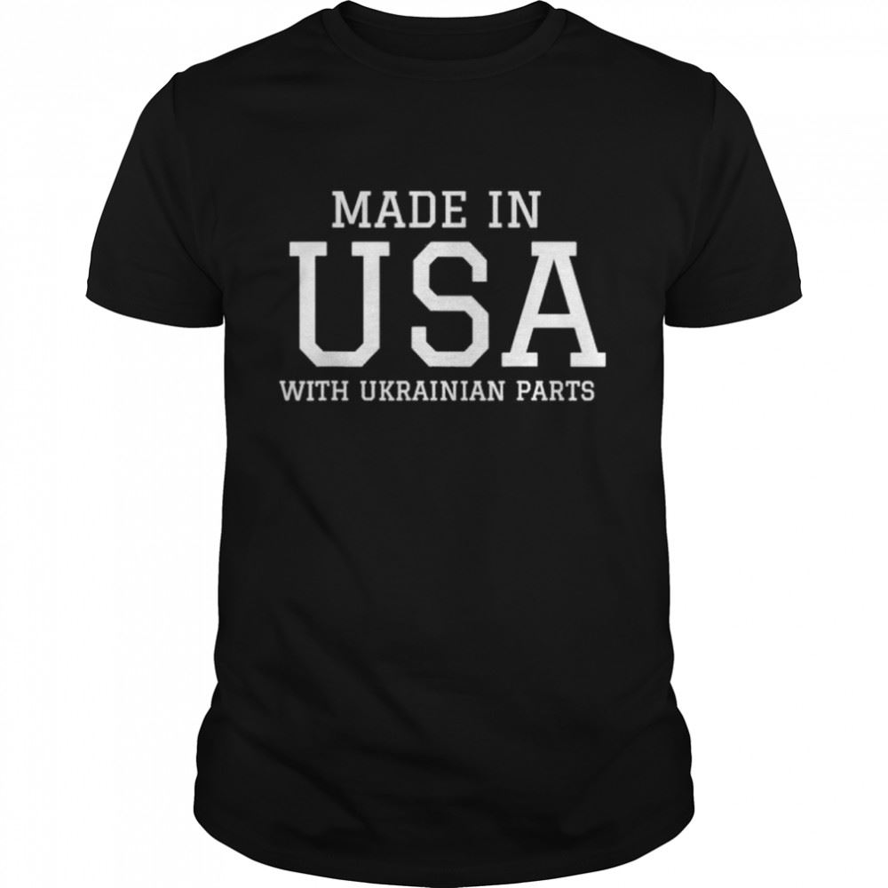 Limited Editon Made In America With Ukrainian Parts Ukraine American Ukraine Strong Shirt 
