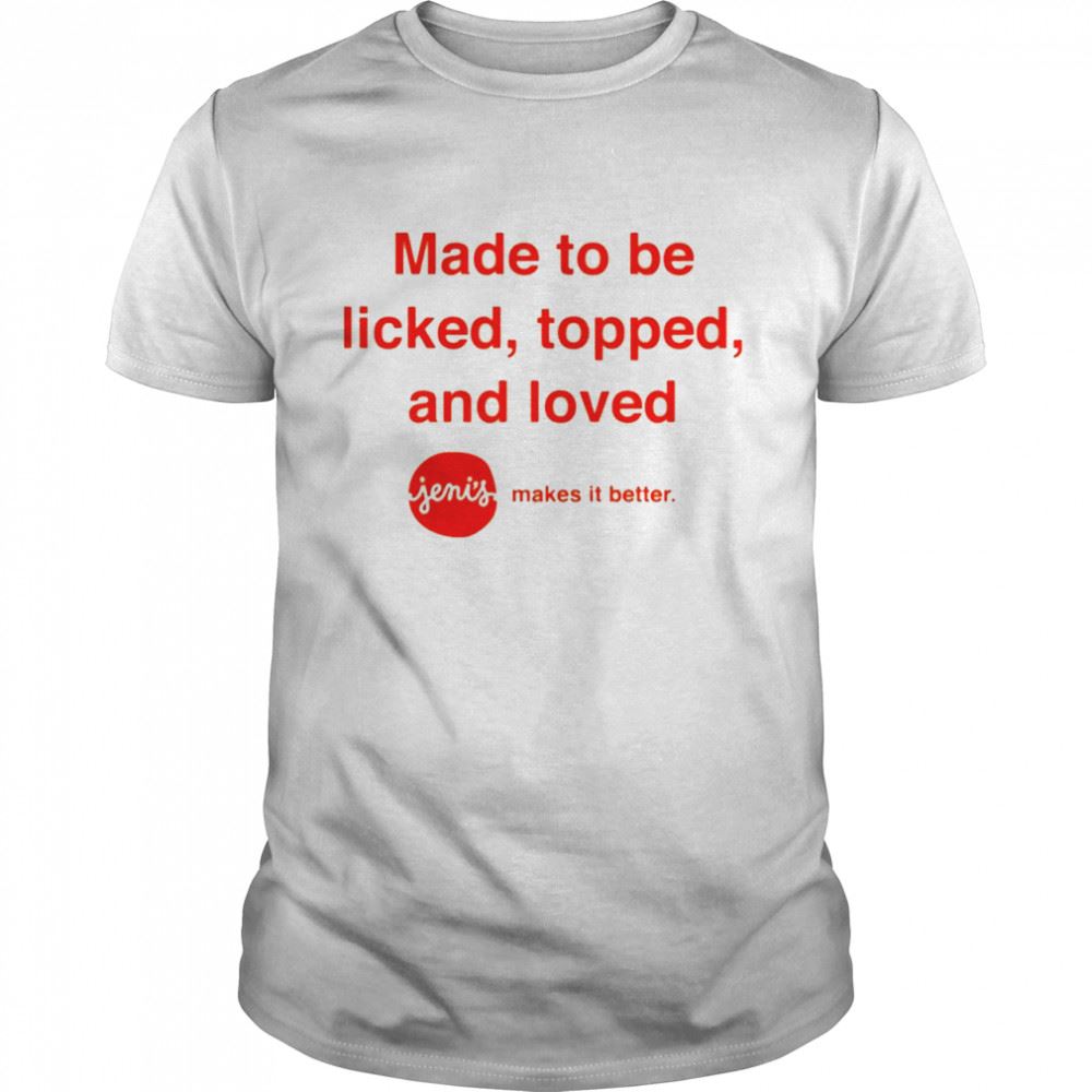 Awesome Made To Be Licked Topped And Loved Jenis Makes It Better Shirt 