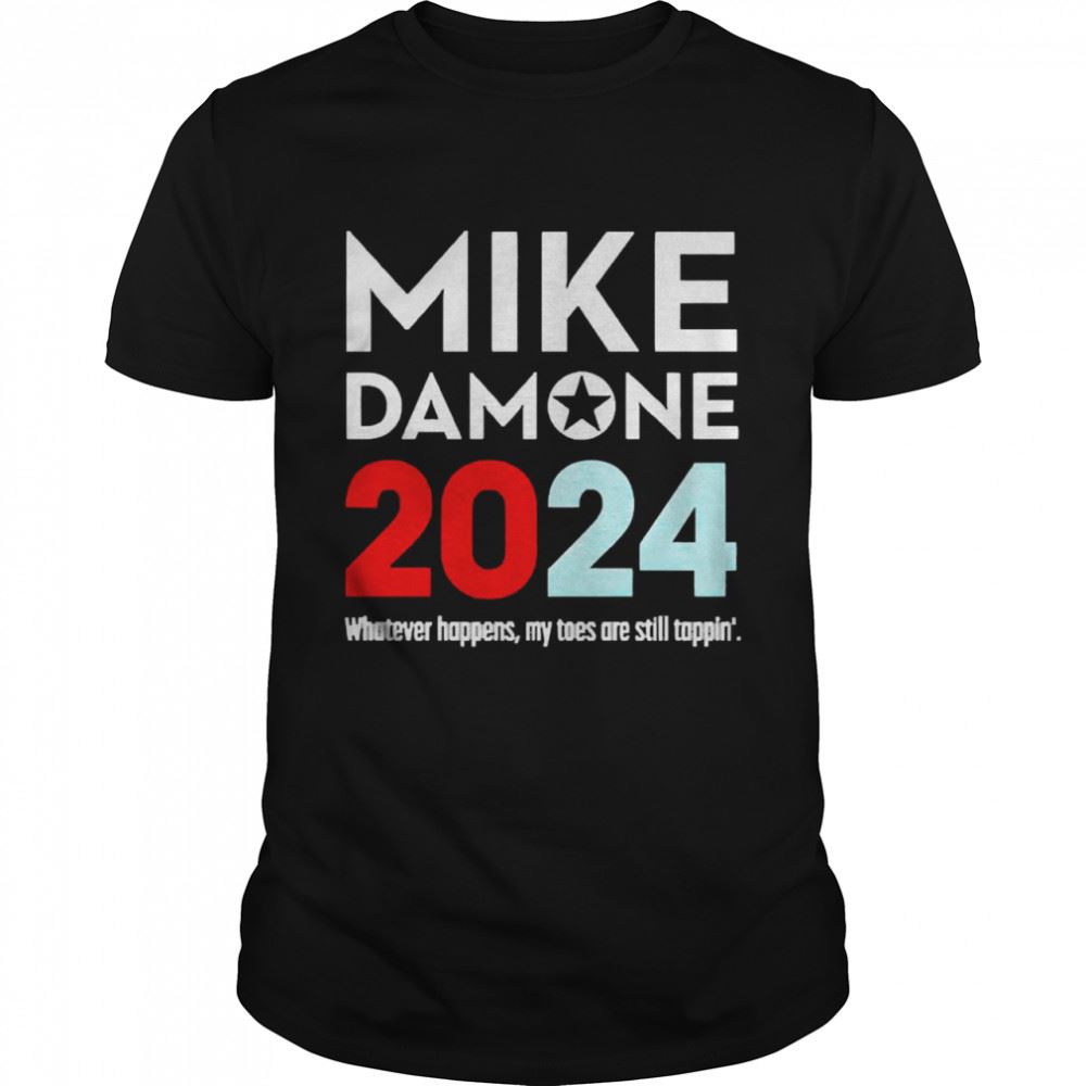 Great Mike Damone 2024 Whatever Happens My Toes Are Still Trappin Shirt 