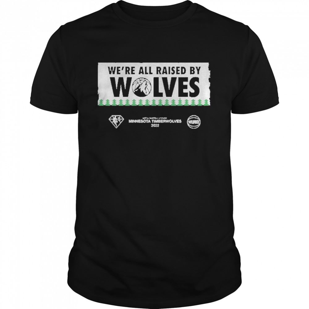 High Quality Minnesota Timberwolves 2022 Were All Raised By Wolves Shirt 