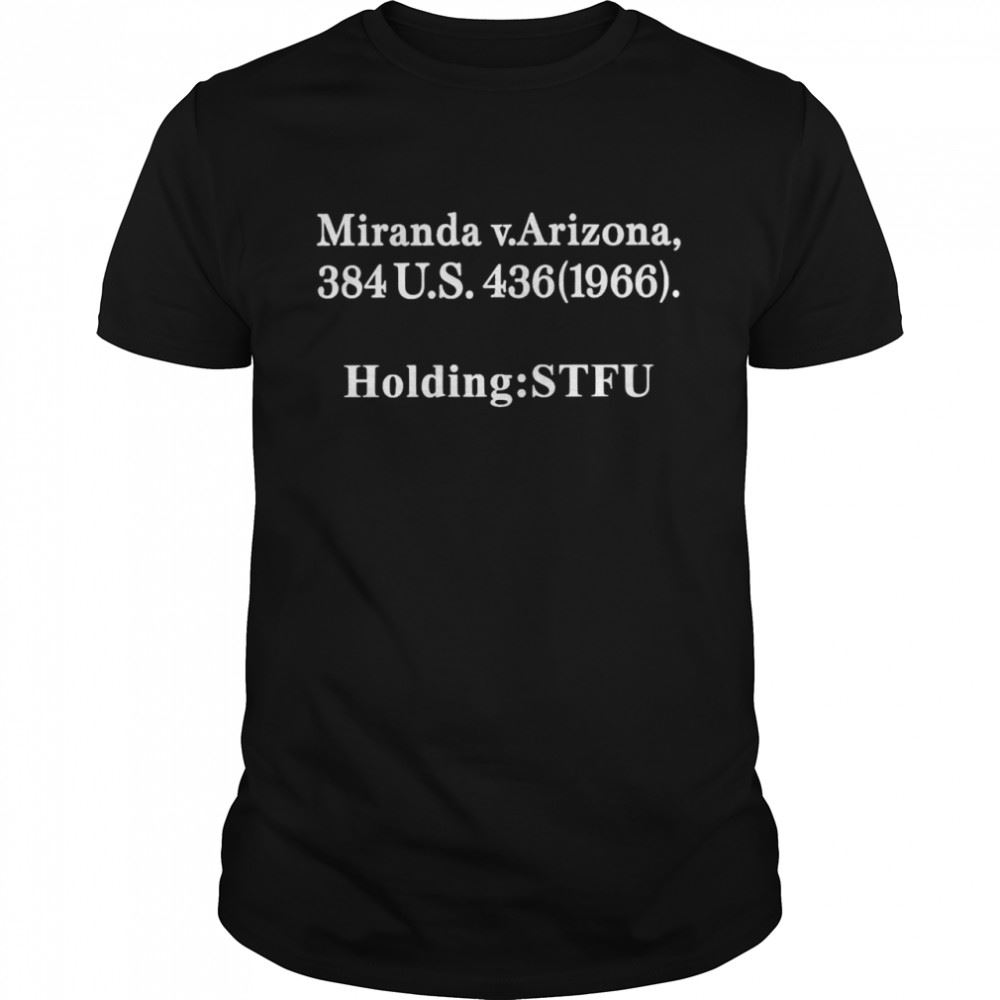 Amazing Miranda V Arizona 384 Us 436 1966 Holding Stfu Shirt 