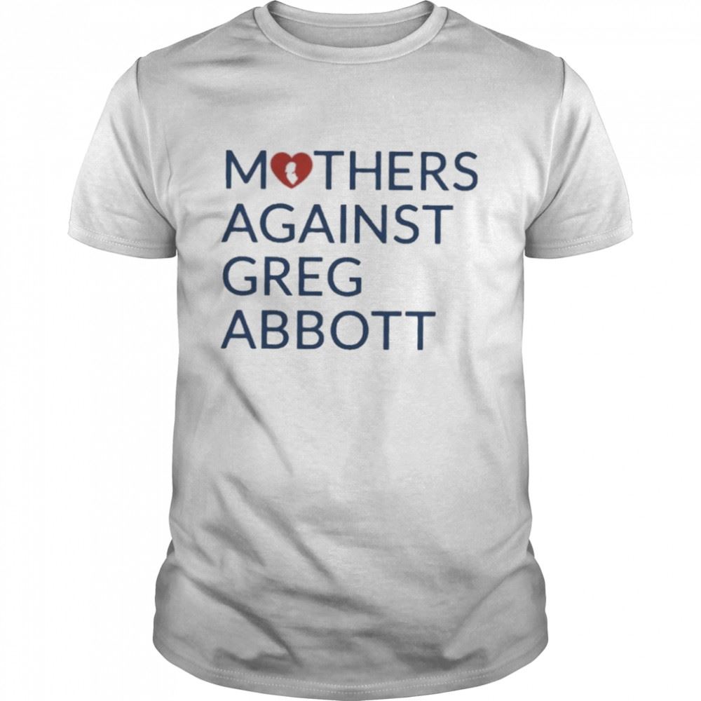 Attractive Mothers Against Greg Abbott Heavyweight Shirt 