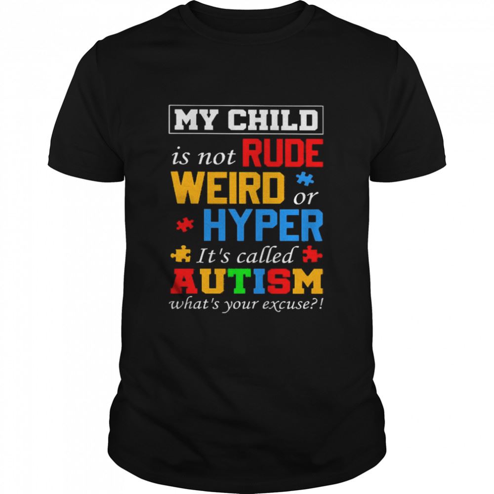 Best My Child Is Not Rude Weird Or Hyper Its Called Autism Whats Your Excuse Shirt 