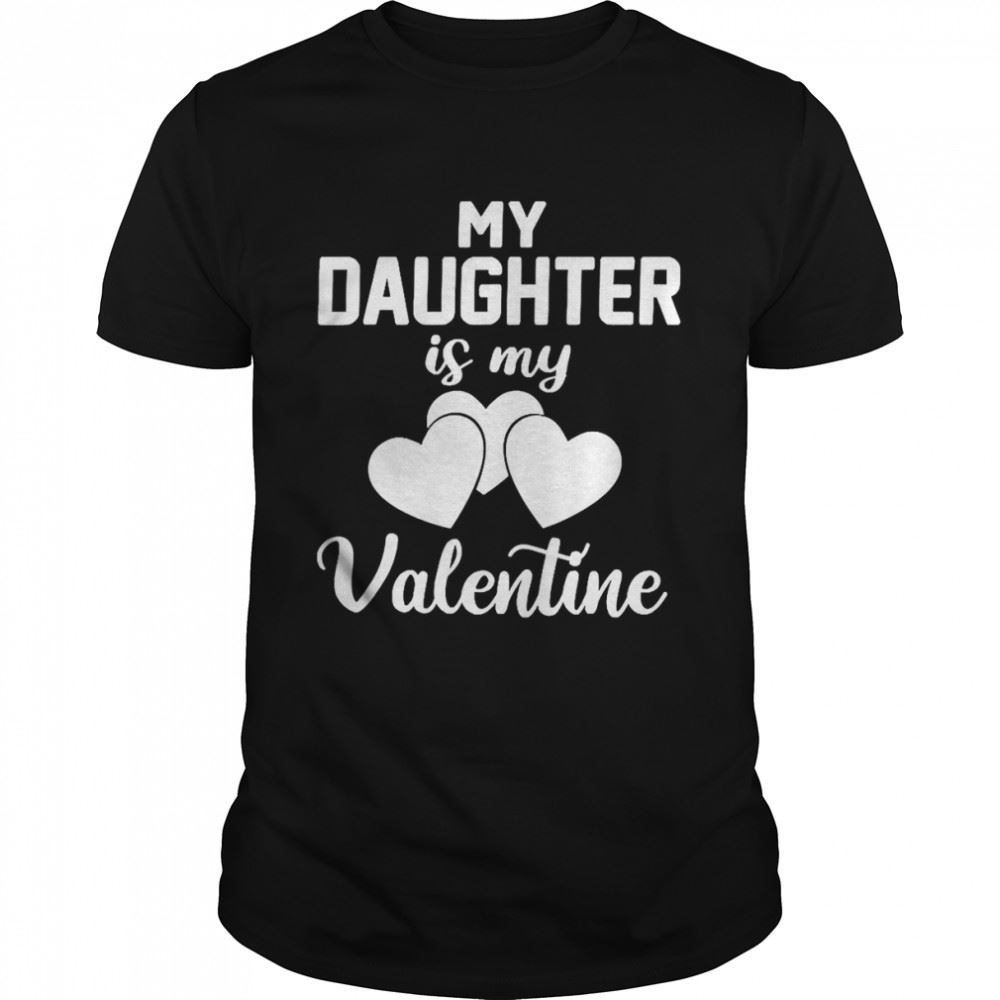 Limited Editon My Daughter Is My Valentine Dad Mom Valentines Day Shirt 