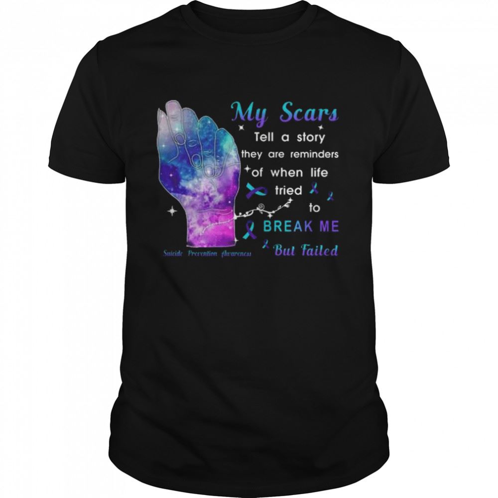Gifts My Scars Tell A Story They Are Reminders Of When Life Tried To Break Me But Failed Suicide Prevention Awareness Shirt 