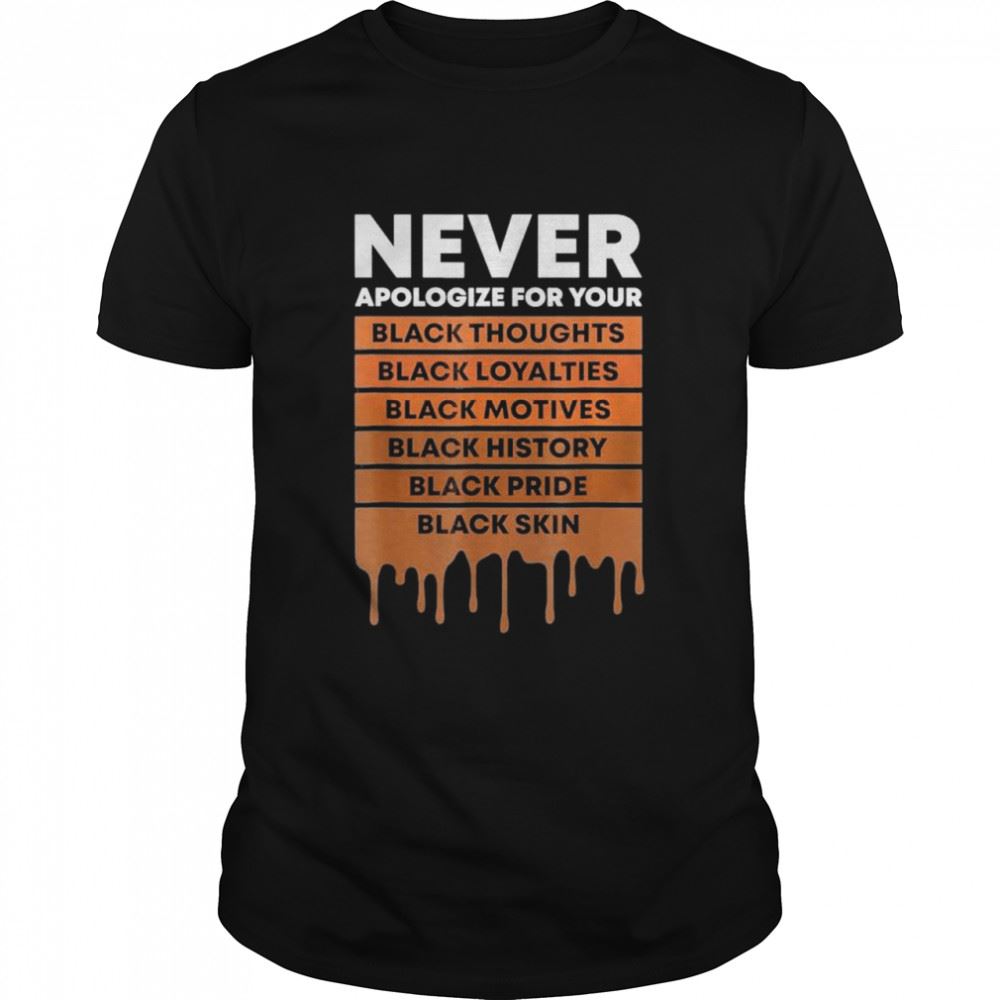 Amazing Never Apologize For Your Blackness Black History Month Bhm Shirt 