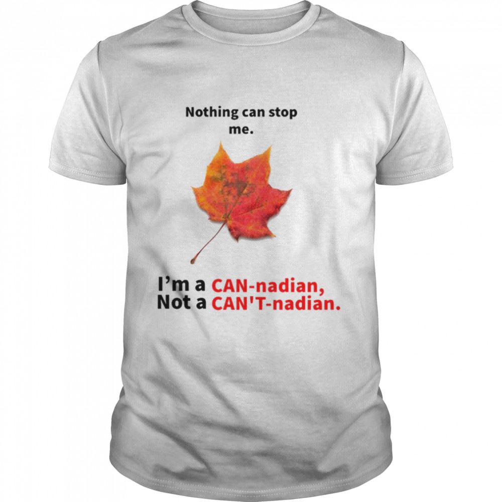 Promotions Nothing Can Stop Me Im A Can-nadian Not A Cant-nadian Shirt 