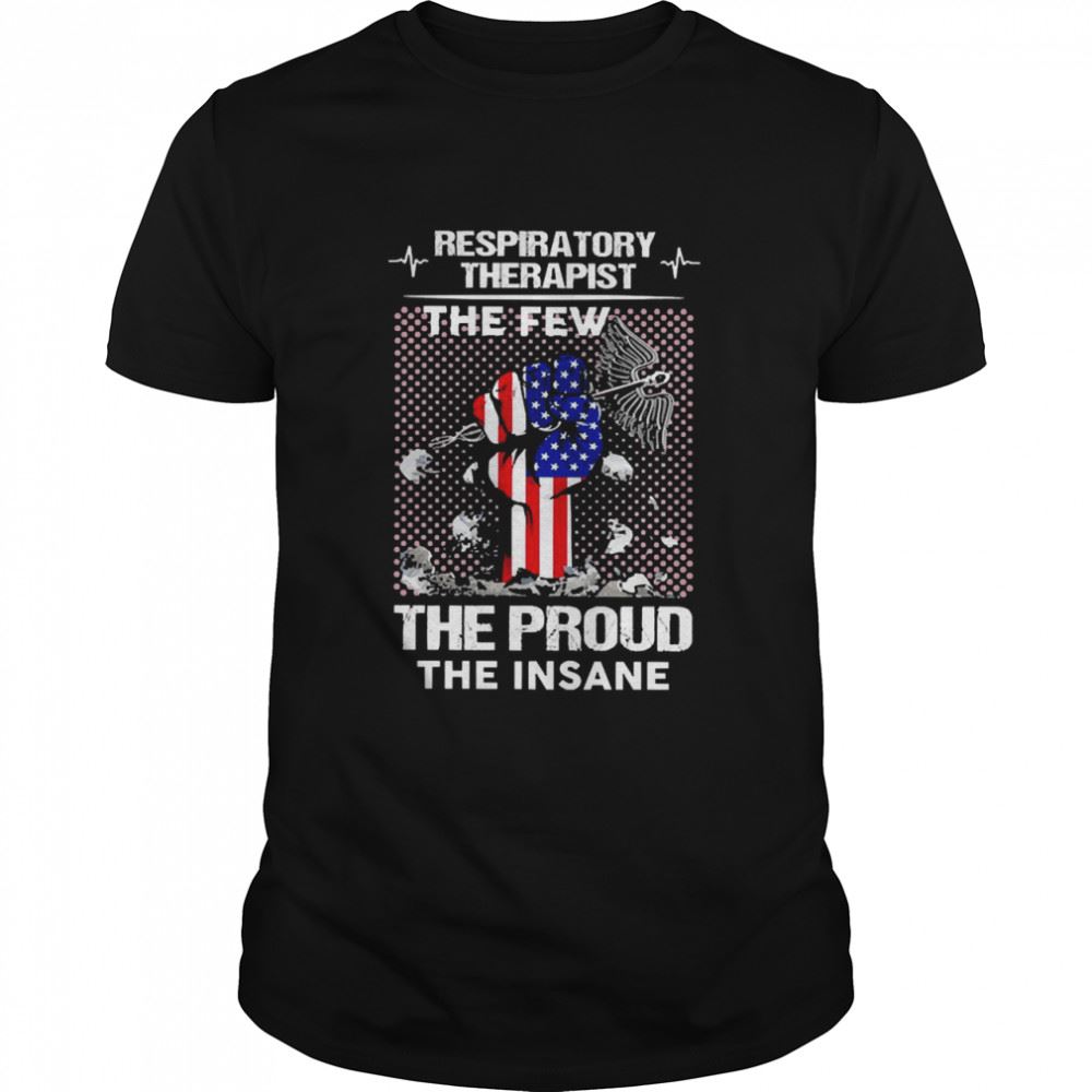 Awesome Nurse Respiratory Therapist The Few The Proud The Insane Shirt 