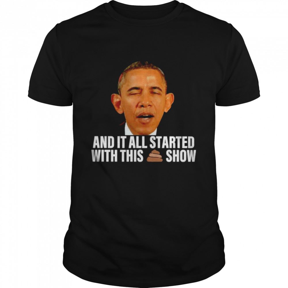 Gifts Obama And It All Started With This Show Shirt 