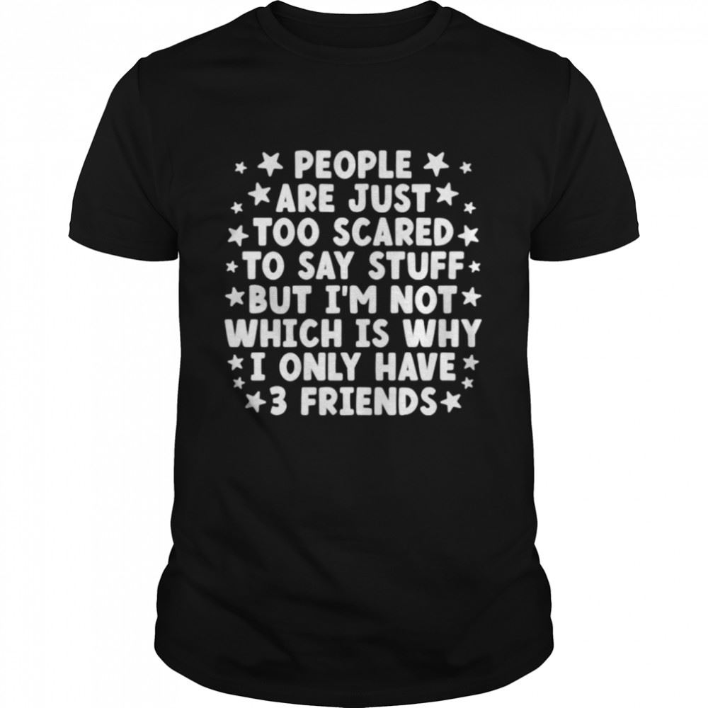 Best People Are Just Too Scared To Say Stuff Shirt 